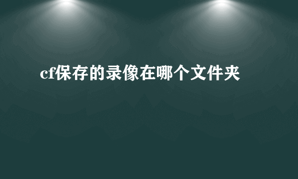 cf保存的录像在哪个文件夹