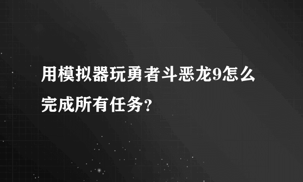 用模拟器玩勇者斗恶龙9怎么完成所有任务？