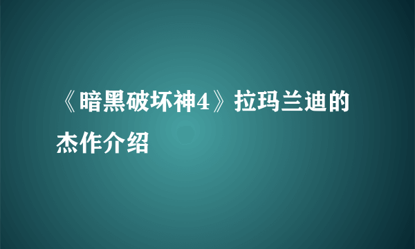 《暗黑破坏神4》拉玛兰迪的杰作介绍