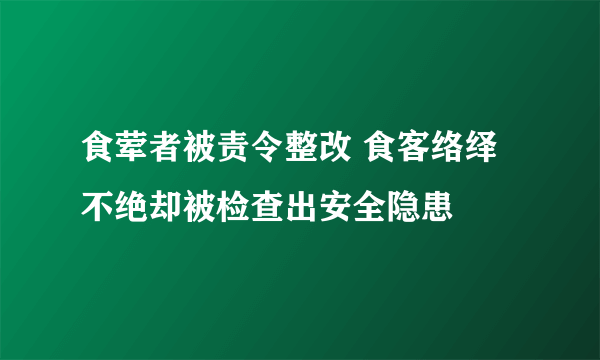 食荤者被责令整改 食客络绎不绝却被检查出安全隐患