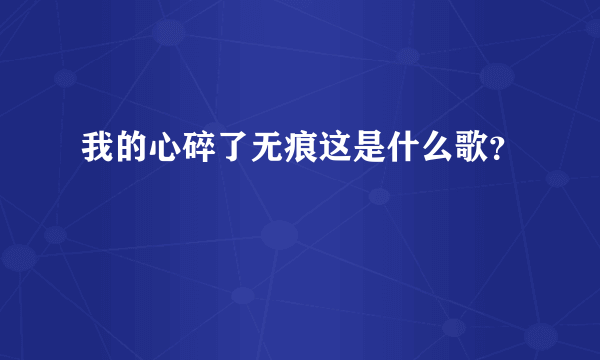 我的心碎了无痕这是什么歌？