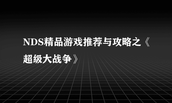 NDS精品游戏推荐与攻略之《超级大战争》