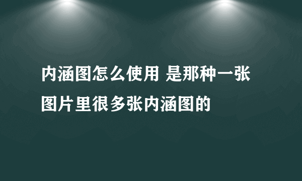 内涵图怎么使用 是那种一张图片里很多张内涵图的