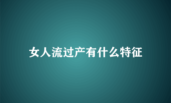 女人流过产有什么特征