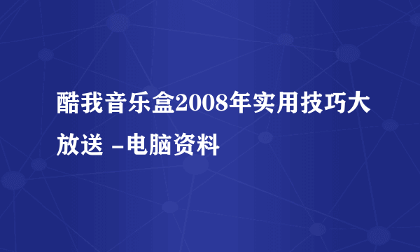 酷我音乐盒2008年实用技巧大放送 -电脑资料