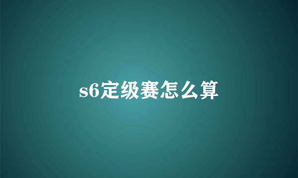 s6定级赛怎么算