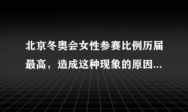 北京冬奥会女性参赛比例历届最高，造成这种现象的原因是什么？