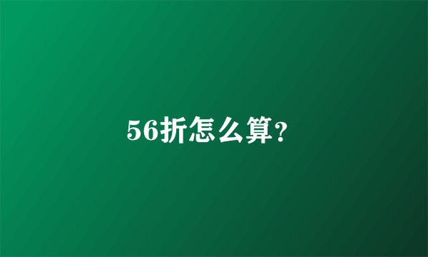 56折怎么算？