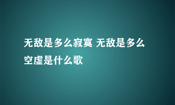 无敌是多么寂寞 无敌是多么空虚是什么歌