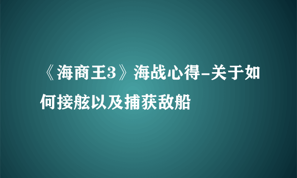 《海商王3》海战心得-关于如何接舷以及捕获敌船