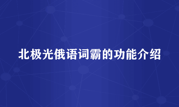 北极光俄语词霸的功能介绍