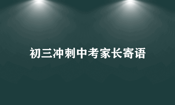 初三冲刺中考家长寄语