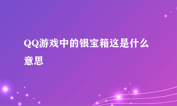 QQ游戏中的银宝箱这是什么意思