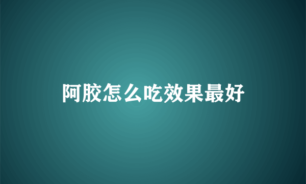 阿胶怎么吃效果最好