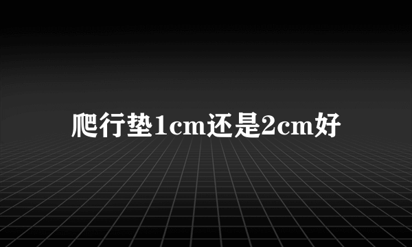 爬行垫1cm还是2cm好