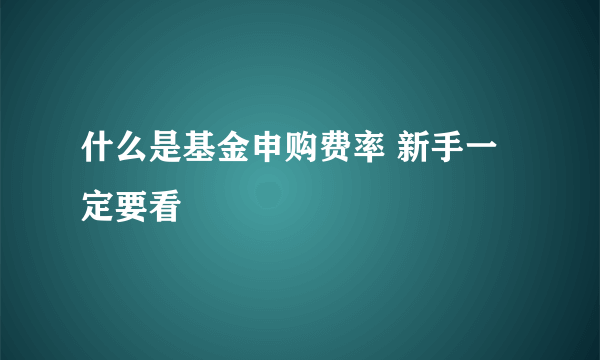 什么是基金申购费率 新手一定要看