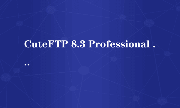 CuteFTP 8.3 Professional 注册码，有的给一个