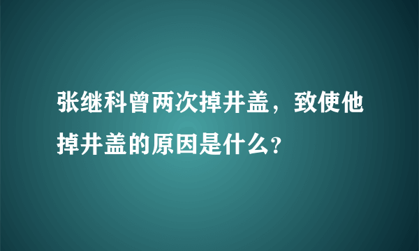 张继科曾两次掉井盖，致使他掉井盖的原因是什么？