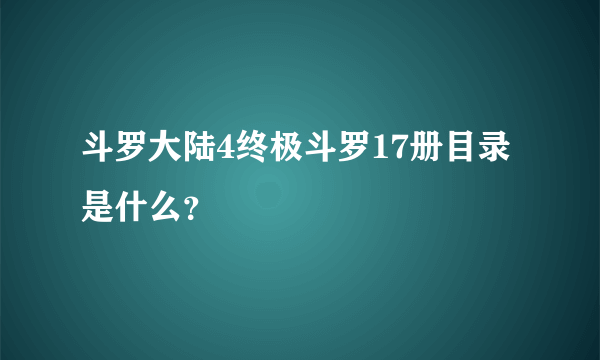 斗罗大陆4终极斗罗17册目录是什么？