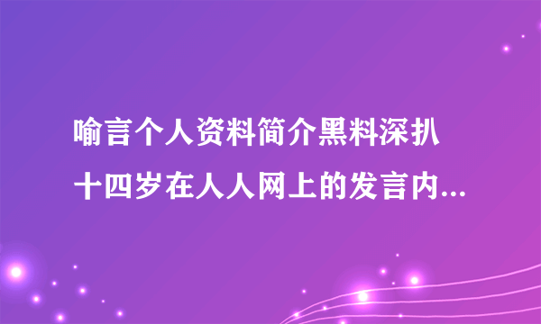 喻言个人资料简介黑料深扒 十四岁在人人网上的发言内容怎么了