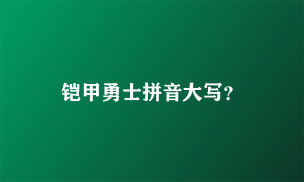 铠甲勇士拼音大写？