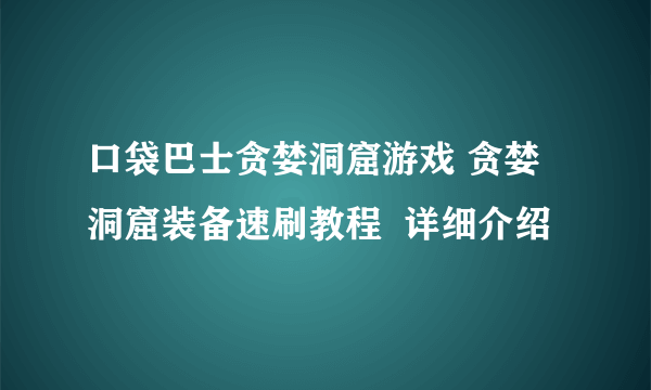 口袋巴士贪婪洞窟游戏 贪婪洞窟装备速刷教程  详细介绍