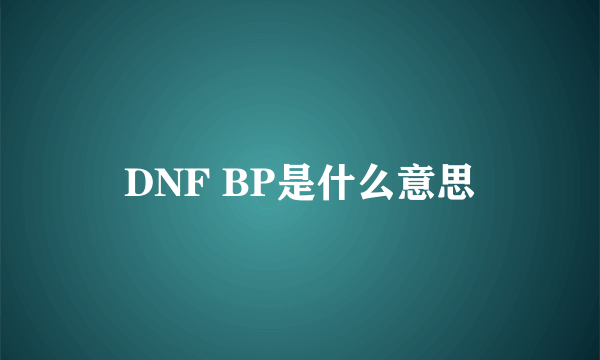 DNF BP是什么意思