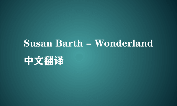 Susan Barth - Wonderland中文翻译