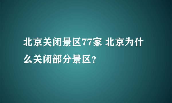 北京关闭景区77家 北京为什么关闭部分景区？