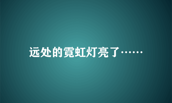 远处的霓虹灯亮了……