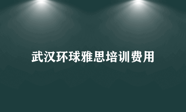 武汉环球雅思培训费用