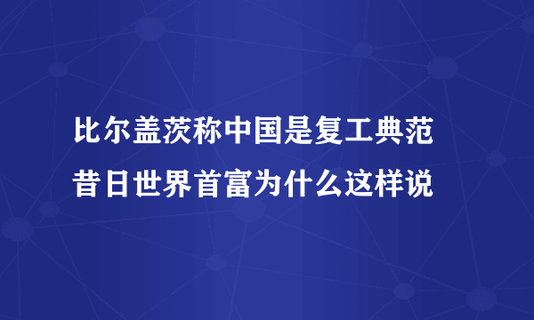 比尔盖茨称中国是复工典范 昔日世界首富为什么这样说