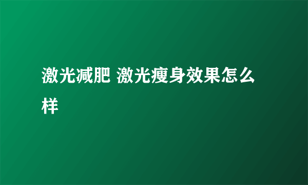 激光减肥 激光瘦身效果怎么样