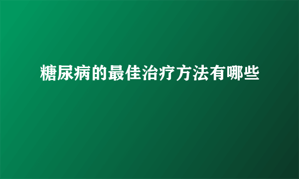 糖尿病的最佳治疗方法有哪些