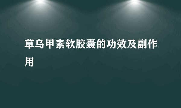 草乌甲素软胶囊的功效及副作用