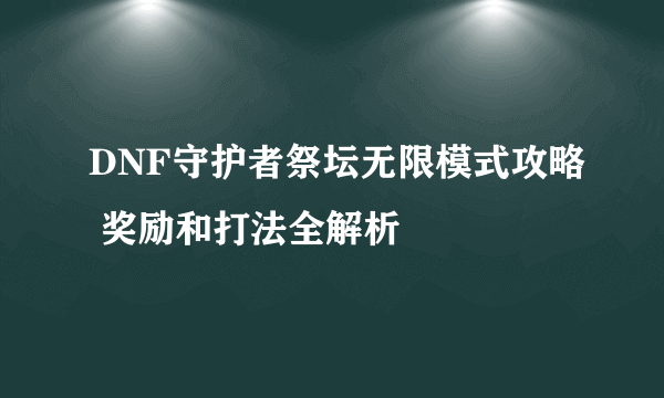 DNF守护者祭坛无限模式攻略 奖励和打法全解析