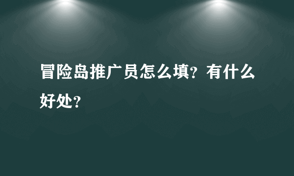 冒险岛推广员怎么填？有什么好处？