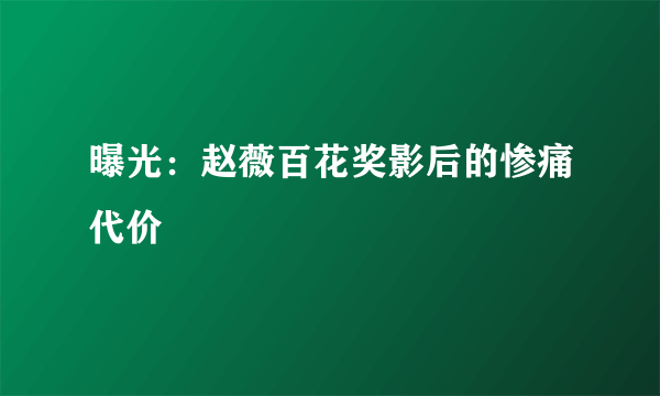 曝光：赵薇百花奖影后的惨痛代价