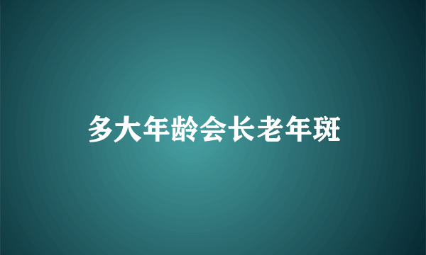 多大年龄会长老年斑