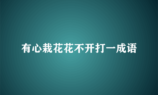 有心栽花花不开打一成语