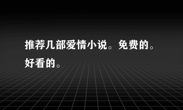 推荐几部爱情小说。免费的。好看的。