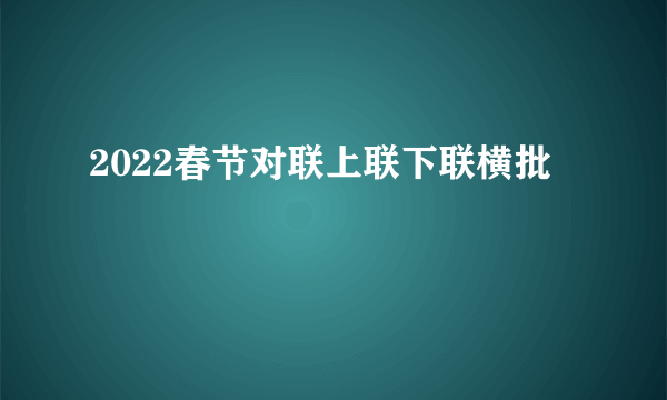 2022春节对联上联下联横批