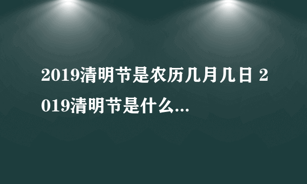 2019清明节是农历几月几日 2019清明节是什么时候农历