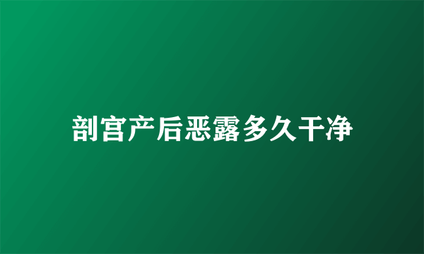 剖宫产后恶露多久干净