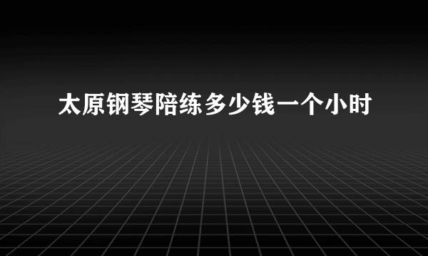 太原钢琴陪练多少钱一个小时