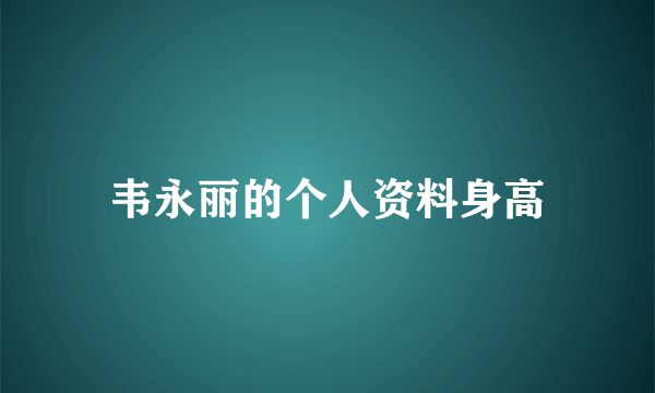 韦永丽的个人资料身高