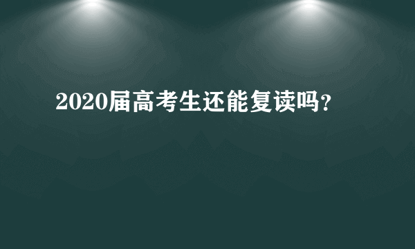 2020届高考生还能复读吗？