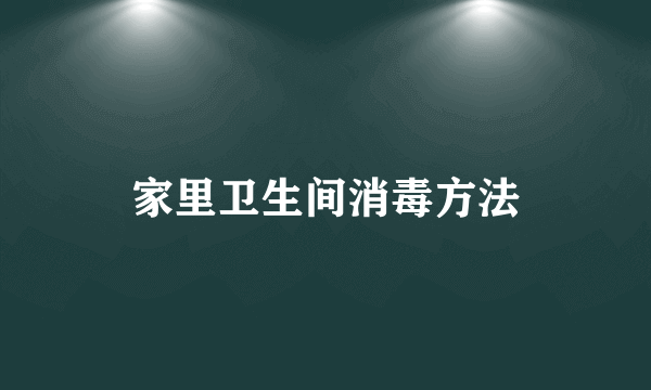 家里卫生间消毒方法