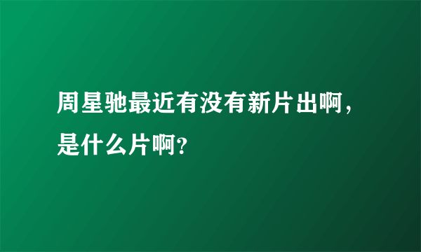 周星驰最近有没有新片出啊，是什么片啊？