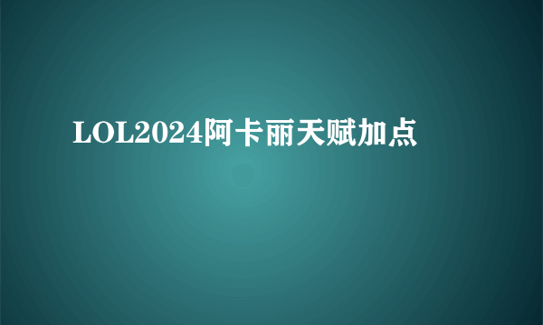 LOL2024阿卡丽天赋加点